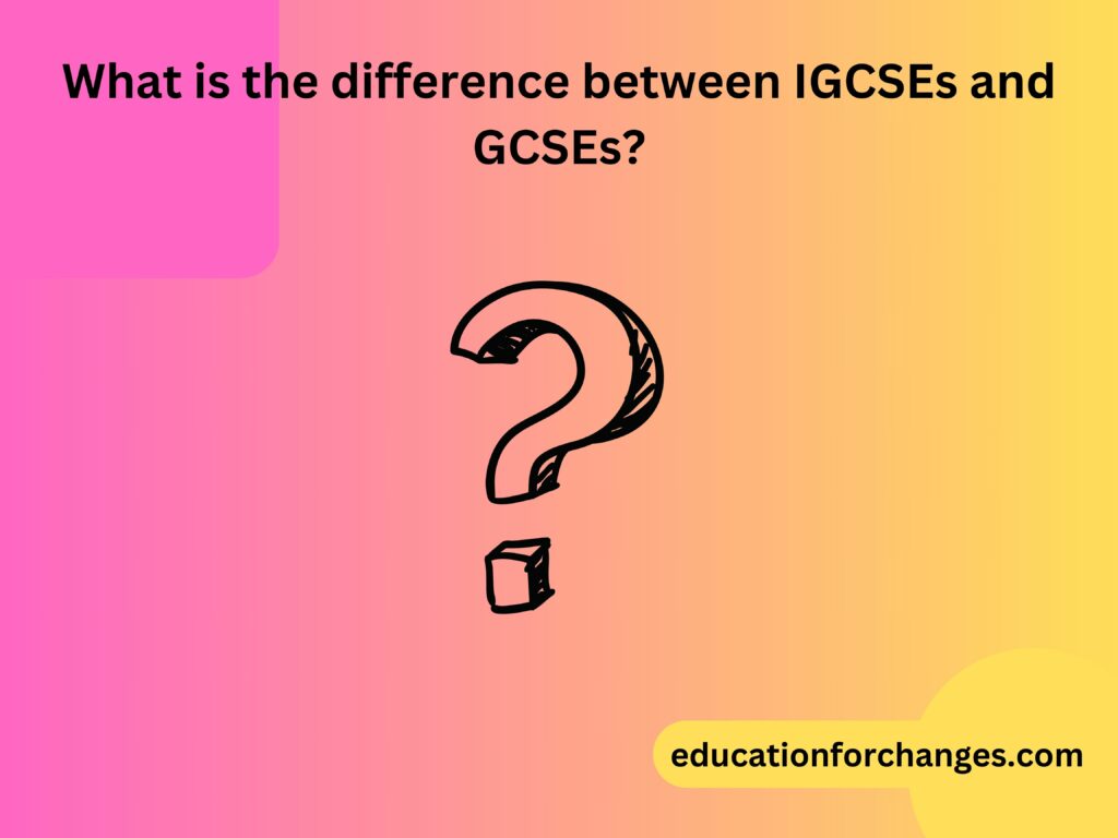 What Is The Difference Between Igcses And Gcses What Is The Difference Between Igcses And Gcses