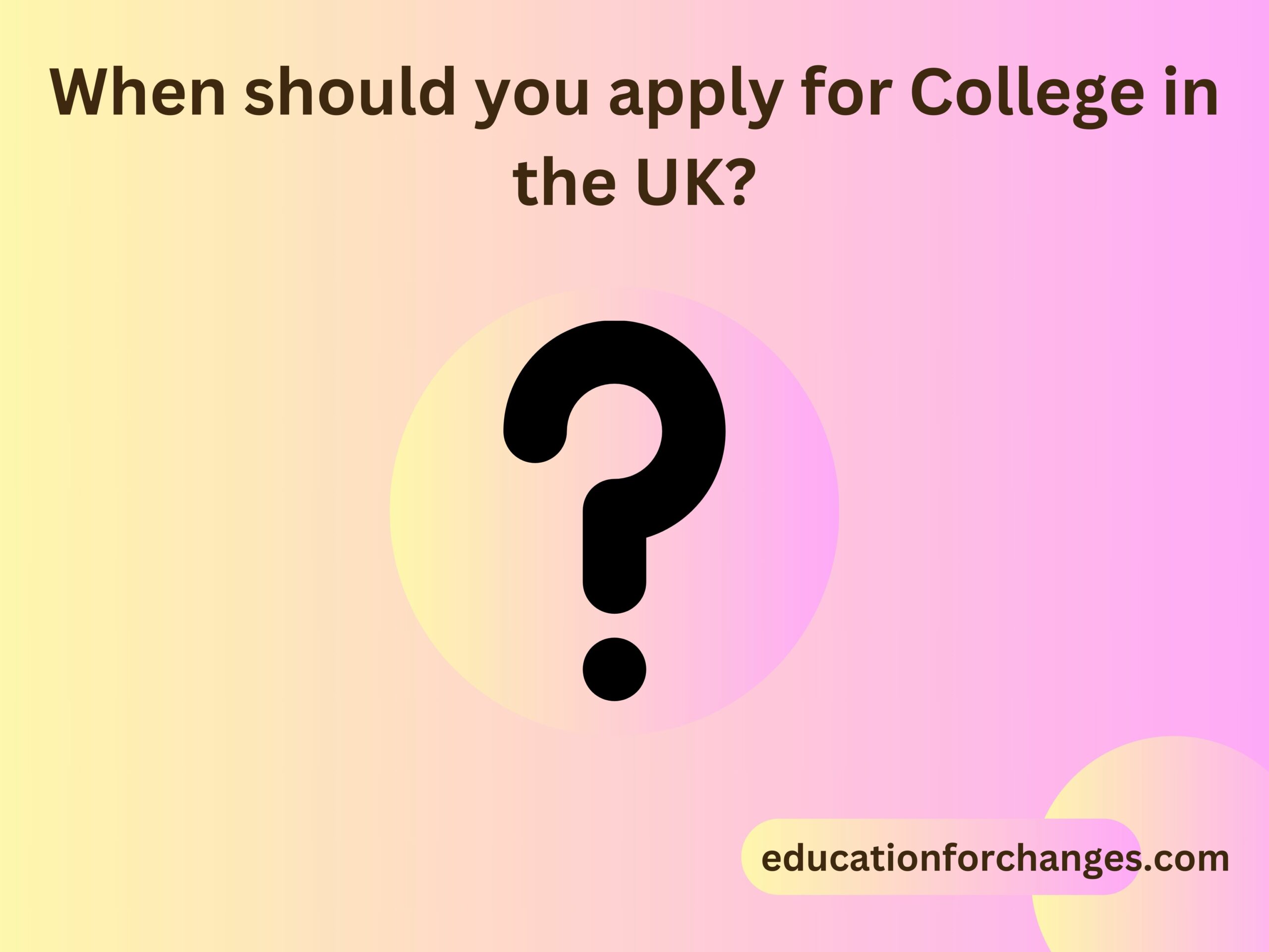 When should you apply for College in the UK