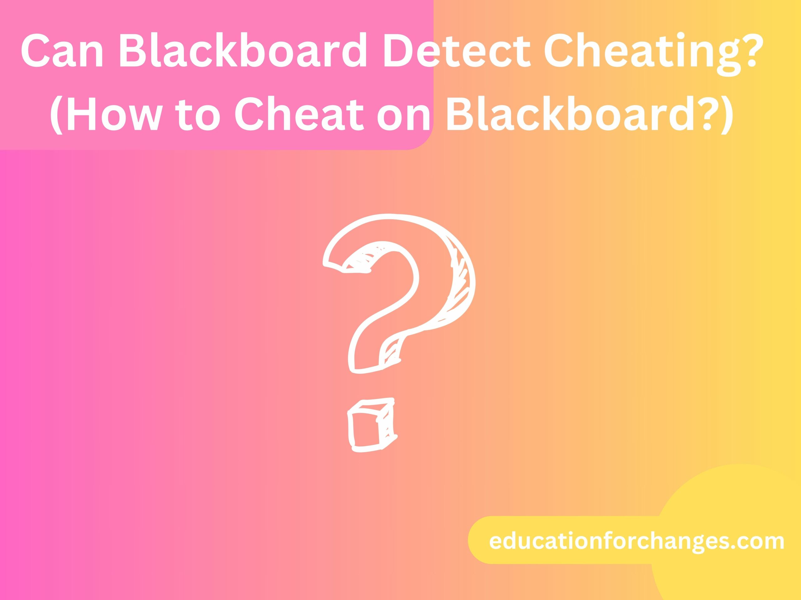 Can Blackboard Detect Cheating (How to Cheat on Blackboard