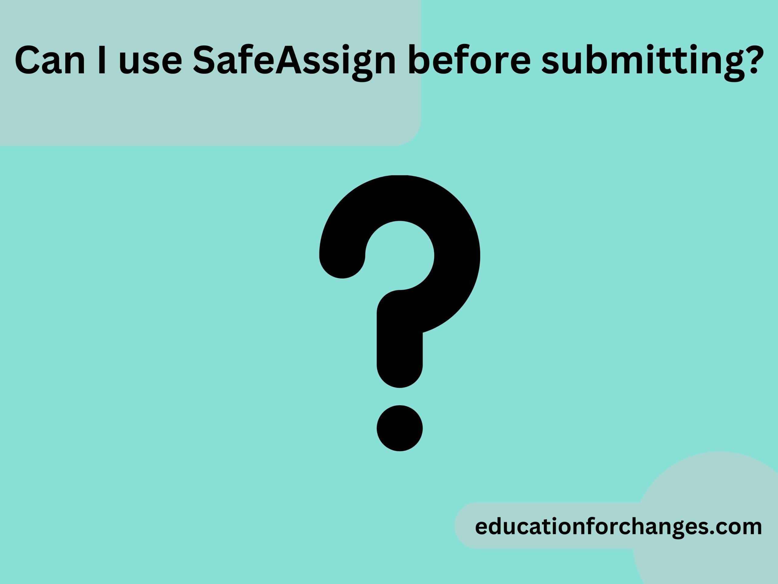 Can I use SafeAssign before submitting