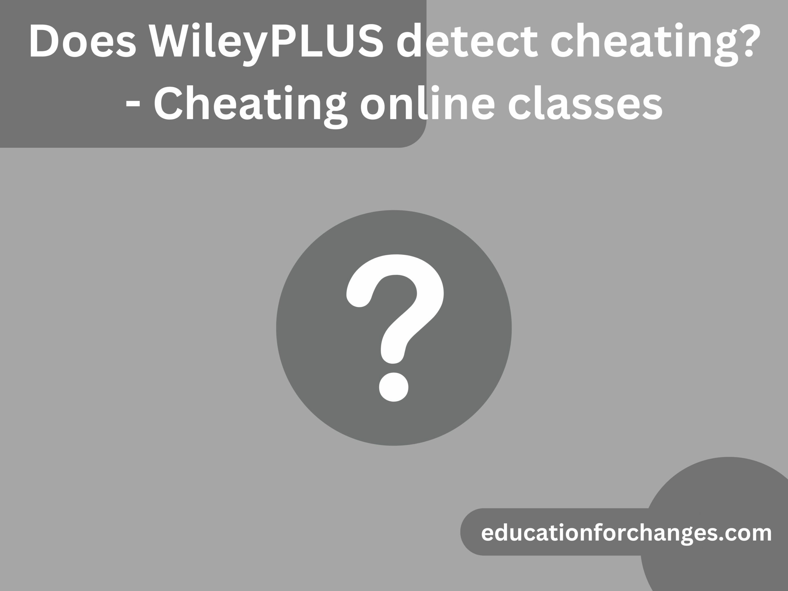 Does WileyPLUS detect cheating - Cheating online classes