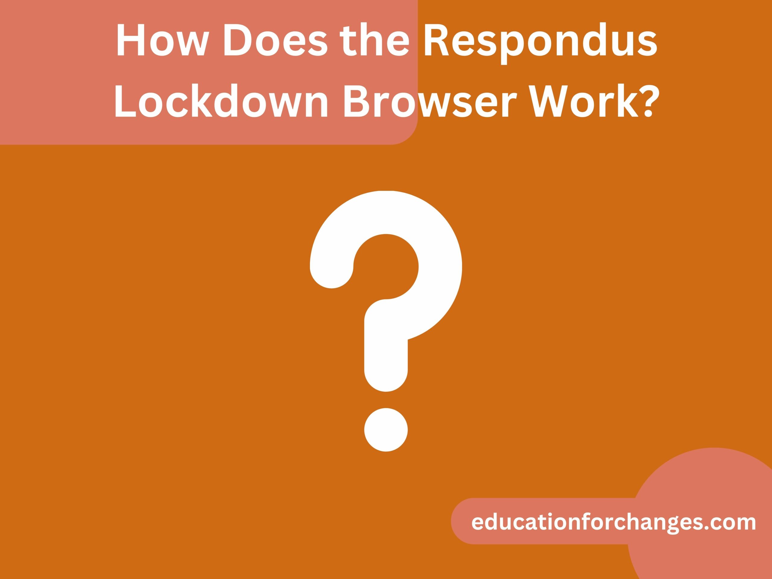 How Does the Respondus Lockdown Browser Work