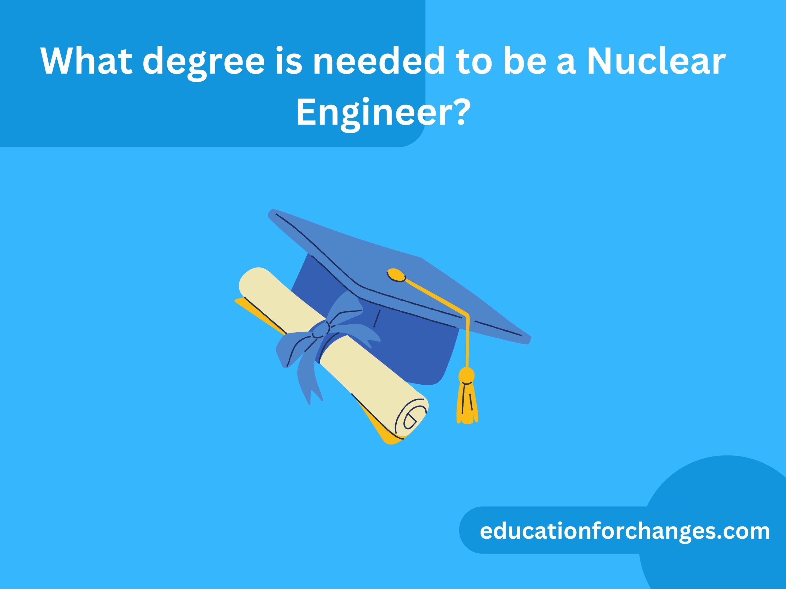What degree is needed to be a Nuclear Engineer