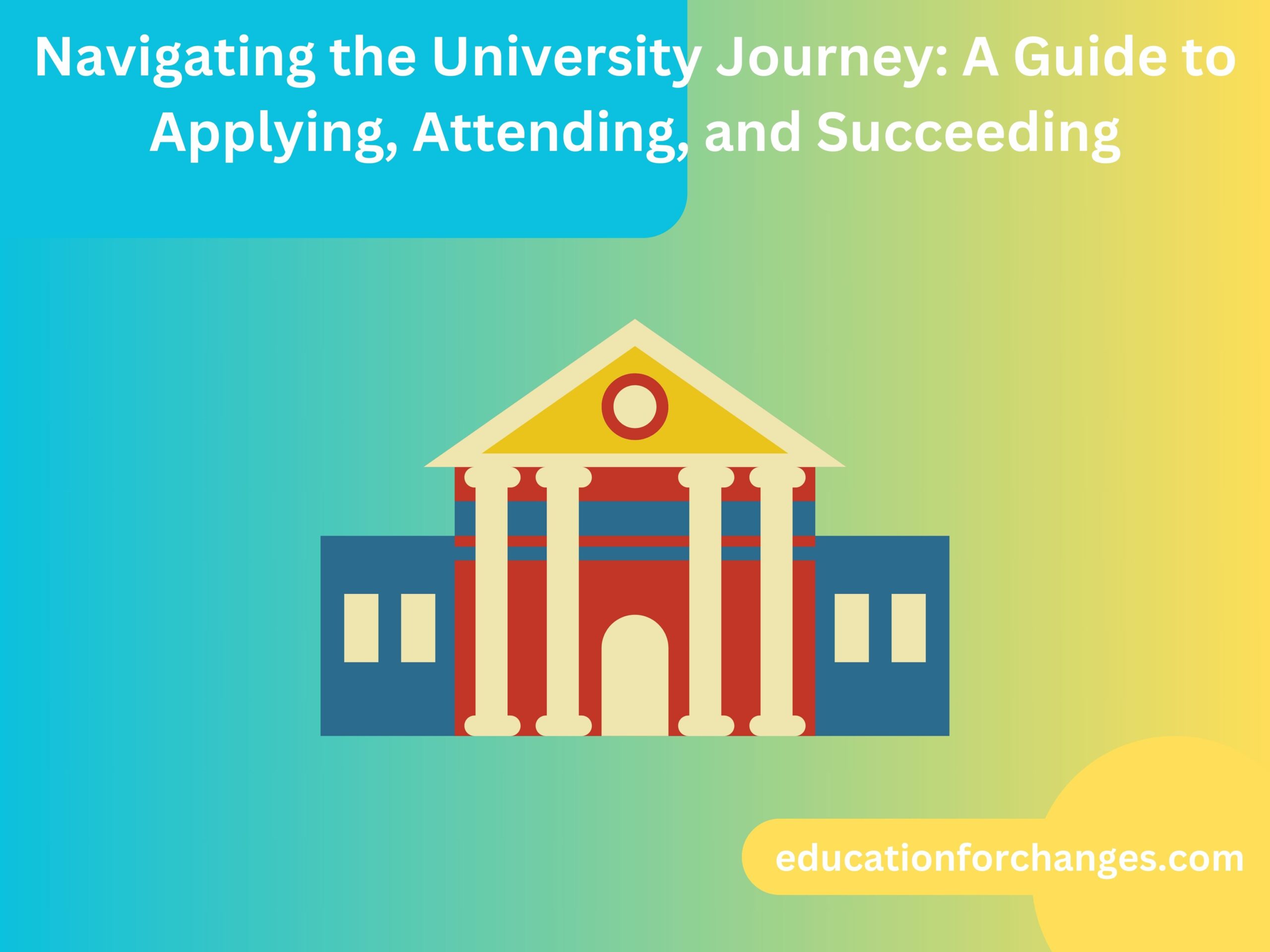 Navigating the University Journey A Guide to Applying, Attending, and Succeeding