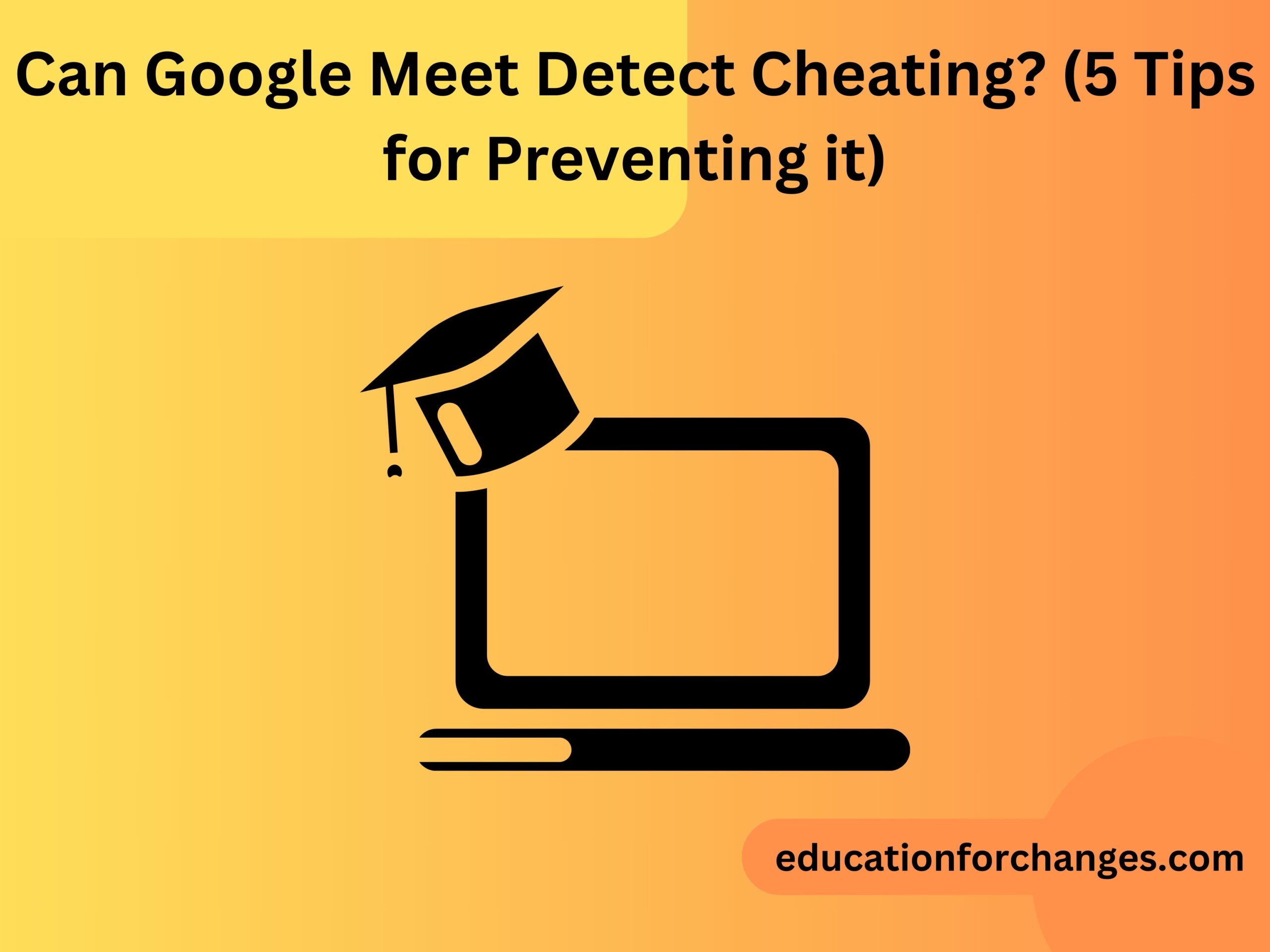 Can Google Meet Detect Cheating (5 Tips for Preventing it)