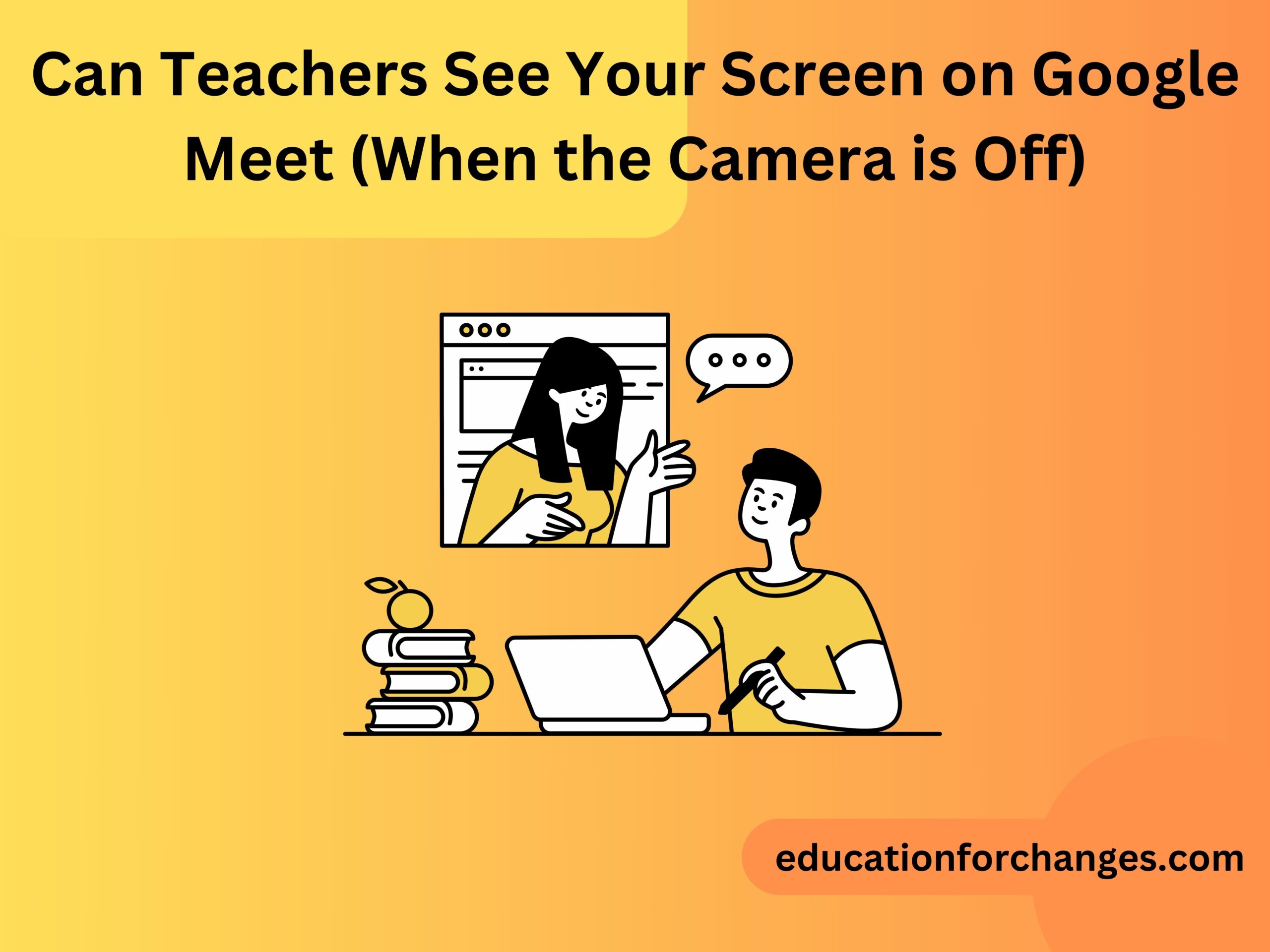 Can Teachers See Your Screen on Google Meet (When the Camera is Off)