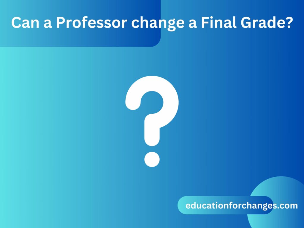 Can a Professor change a Final Grade?