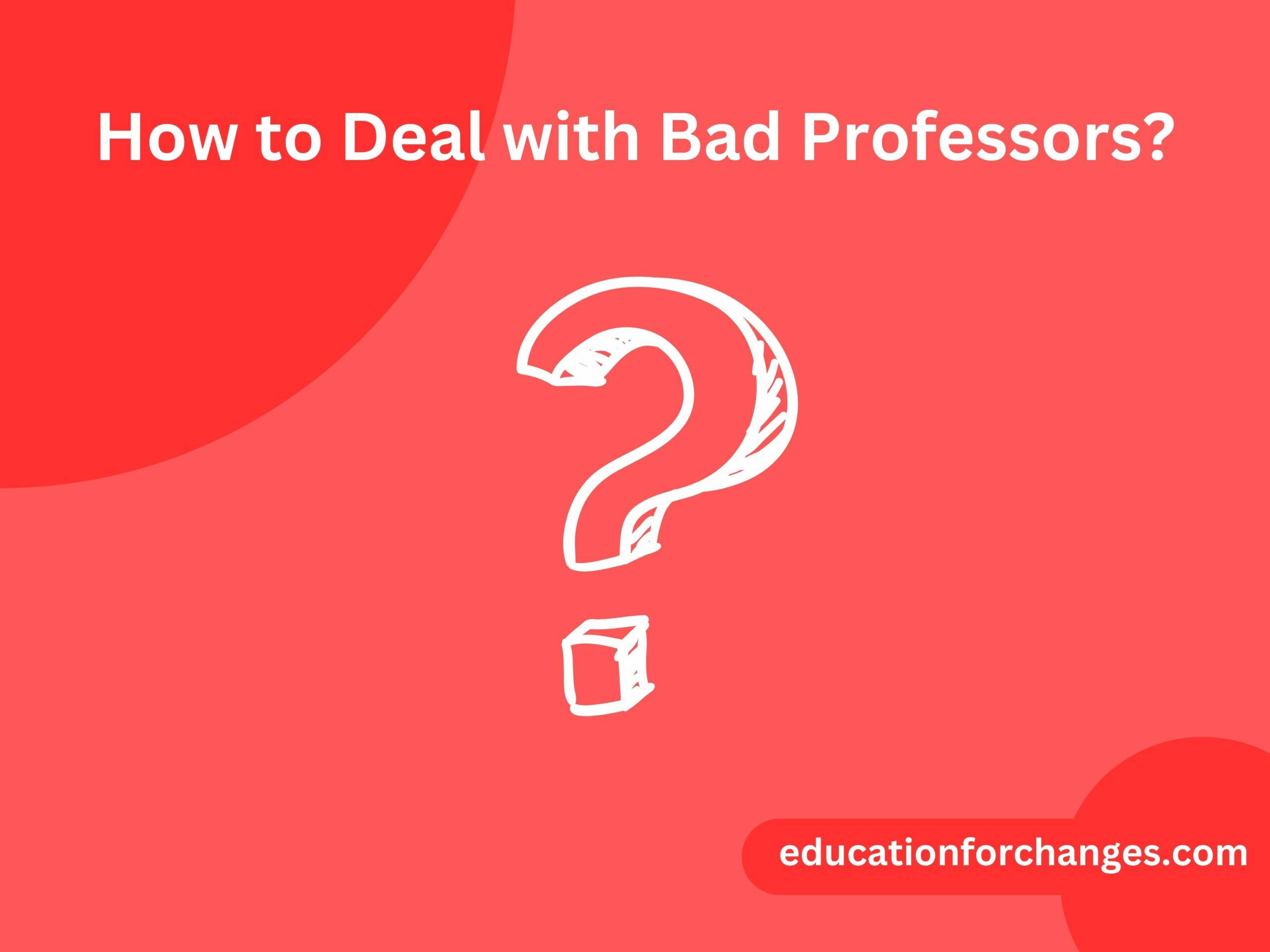 How to Deal with Bad Professors?