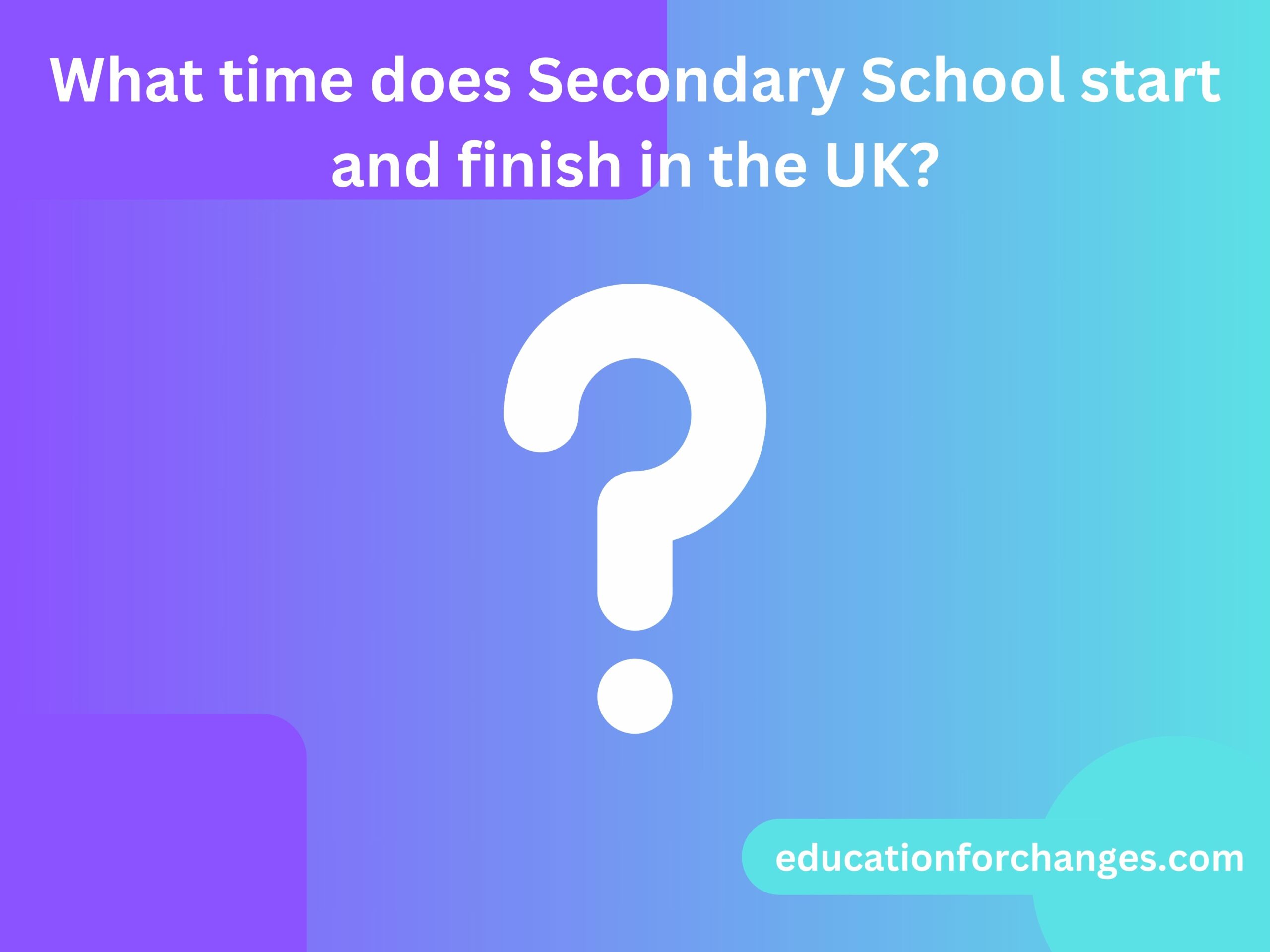 What time does Secondary School start and finish in the UK