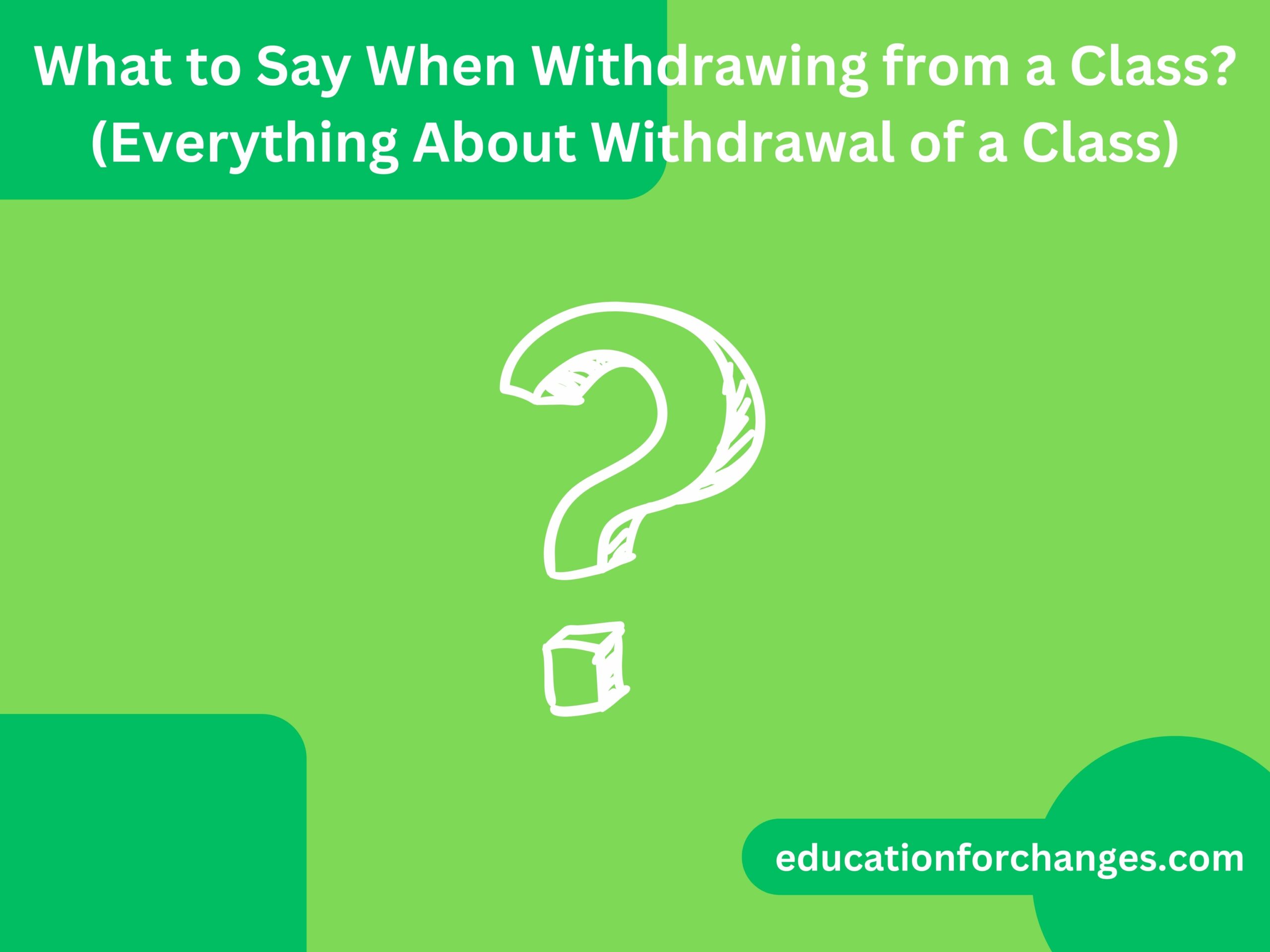 What to Say When Withdrawing from a Class (Everything About Withdrawal of a Class)