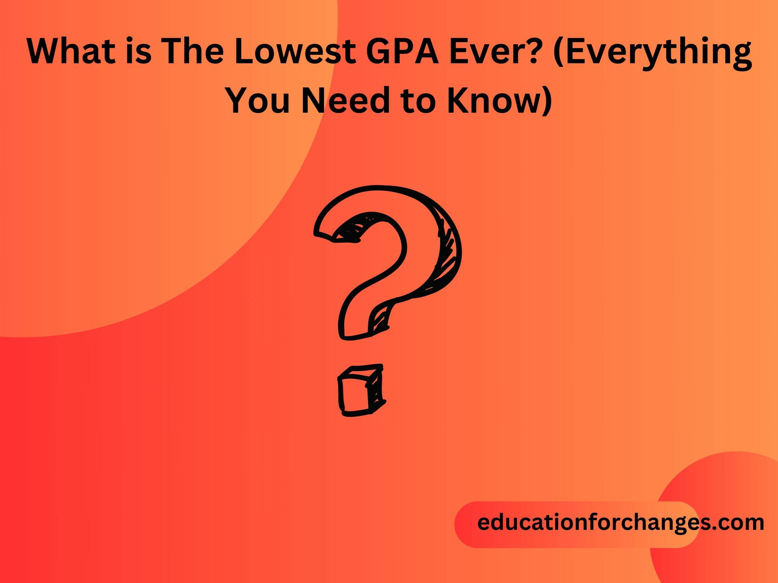 What is The Lowest GPA Ever? (Everything You Need to Know