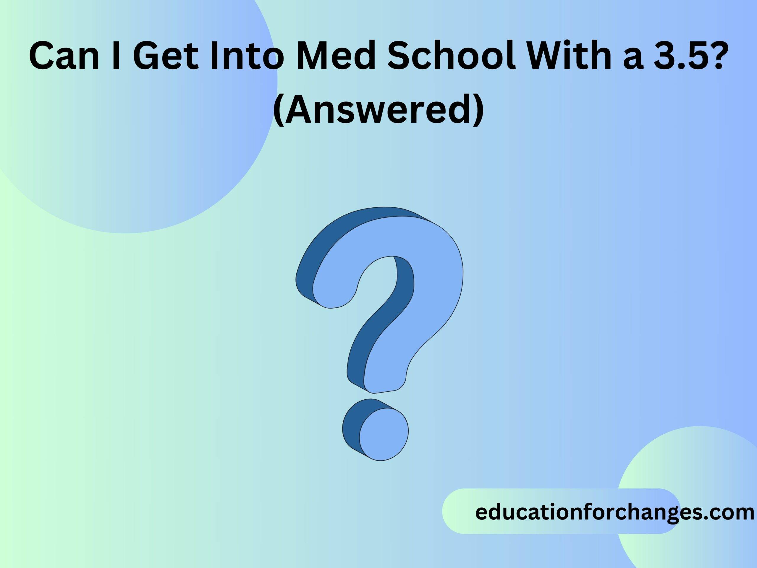 Can I Get Into Med School With a 3.5? (Answered)